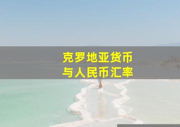 克罗地亚货币与人民币汇率