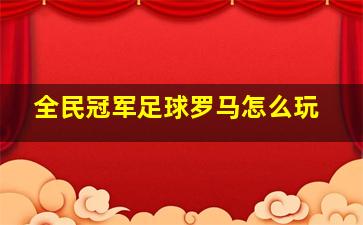 全民冠军足球罗马怎么玩