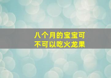 八个月的宝宝可不可以吃火龙果