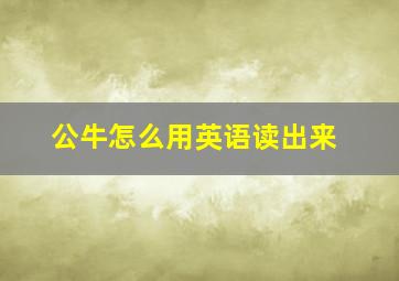 公牛怎么用英语读出来