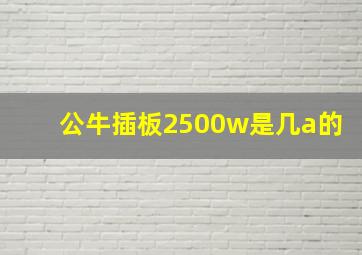 公牛插板2500w是几a的