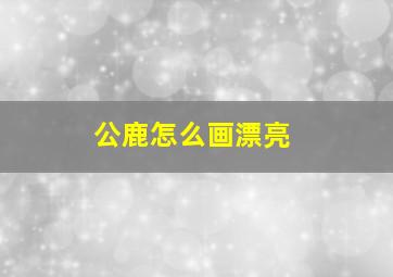 公鹿怎么画漂亮