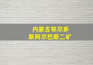 内蒙古鄂尔多斯阿尔巴斯二矿