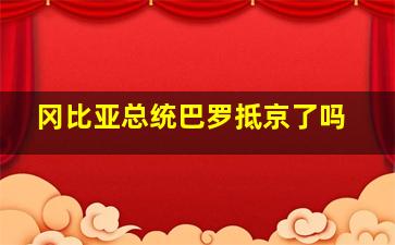 冈比亚总统巴罗抵京了吗