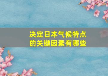 决定日本气候特点的关键因素有哪些