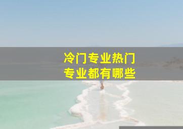 冷门专业热门专业都有哪些