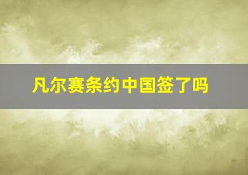 凡尔赛条约中国签了吗