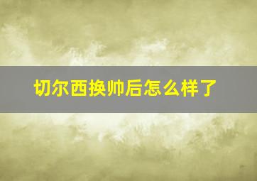 切尔西换帅后怎么样了