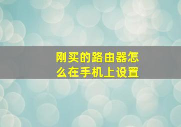 刚买的路由器怎么在手机上设置