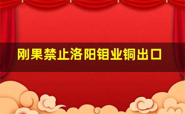 刚果禁止洛阳钼业铜出口