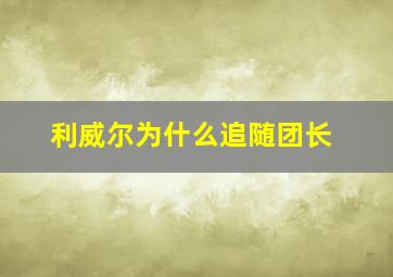 利威尔为什么追随团长