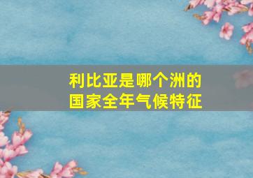 利比亚是哪个洲的国家全年气候特征