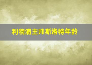 利物浦主帅斯洛特年龄