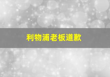 利物浦老板道歉