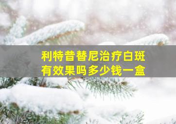 利特昔替尼治疗白斑有效果吗多少钱一盒