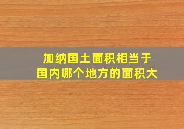 加纳国土面积相当于国内哪个地方的面积大