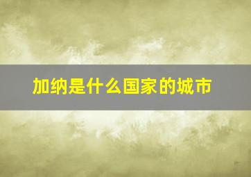 加纳是什么国家的城市