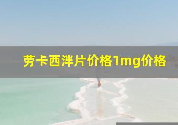 劳卡西泮片价格1mg价格