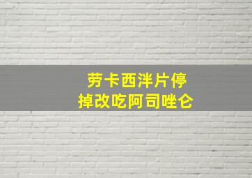 劳卡西泮片停掉改吃阿司唑仑