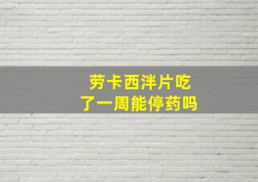 劳卡西泮片吃了一周能停药吗