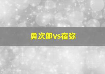 勇次郎vs宿弥