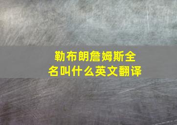 勒布朗詹姆斯全名叫什么英文翻译