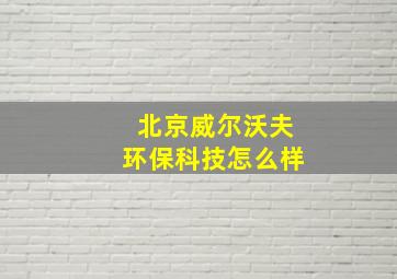 北京威尔沃夫环保科技怎么样