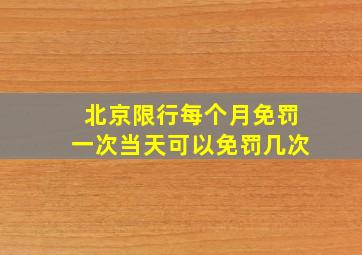 北京限行每个月免罚一次当天可以免罚几次