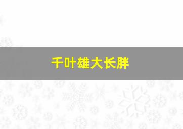 千叶雄大长胖