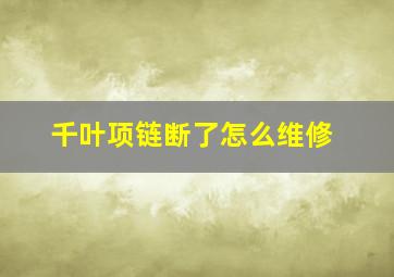 千叶项链断了怎么维修