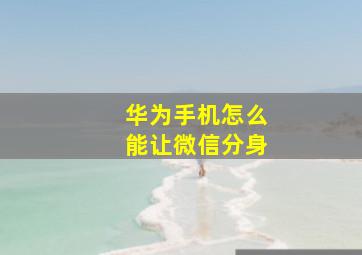 华为手机怎么能让微信分身