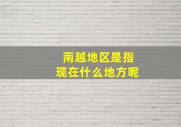 南越地区是指现在什么地方呢