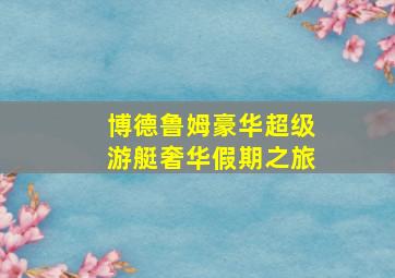 博德鲁姆豪华超级游艇奢华假期之旅