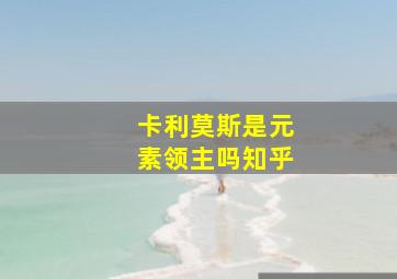 卡利莫斯是元素领主吗知乎