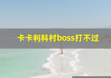 卡卡利科村boss打不过