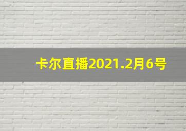 卡尔直播2021.2月6号