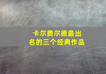 卡尔费尔德最出名的三个经典作品