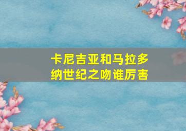 卡尼吉亚和马拉多纳世纪之吻谁厉害