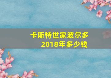 卡斯特世家波尔多2018年多少钱