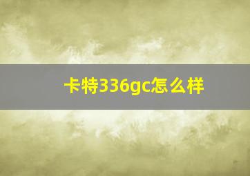 卡特336gc怎么样