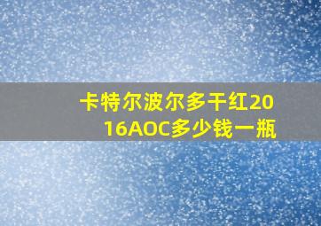 卡特尔波尔多干红2016AOC多少钱一瓶