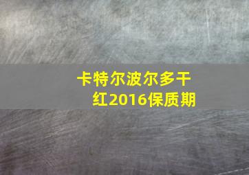 卡特尔波尔多干红2016保质期