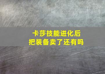 卡莎技能进化后把装备卖了还有吗