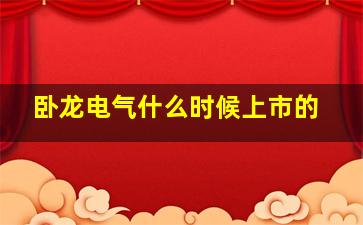 卧龙电气什么时候上市的