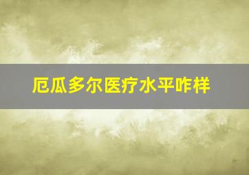 厄瓜多尔医疗水平咋样