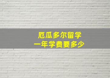 厄瓜多尔留学一年学费要多少