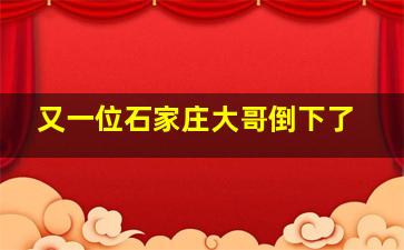 又一位石家庄大哥倒下了