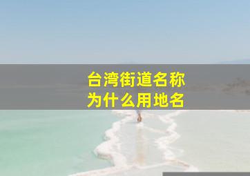 台湾街道名称为什么用地名