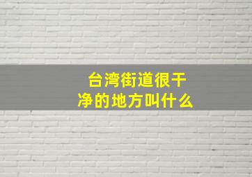 台湾街道很干净的地方叫什么