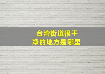 台湾街道很干净的地方是哪里